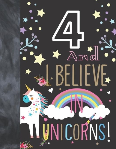 4 And I Believe In Unicorns: Unicorn Gift For Girls Age 4 Years Old - Art Sketchbook Sketchpad Activity Book For Kids To Draw And Sketch In
