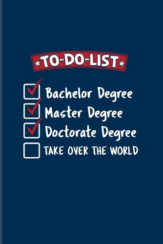 To-Do-List... Doctorate Degree Take Over The World