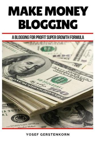 Make Money Blogging: A Blogging for Profit Super Growth Formula(1 Blogging for Income)