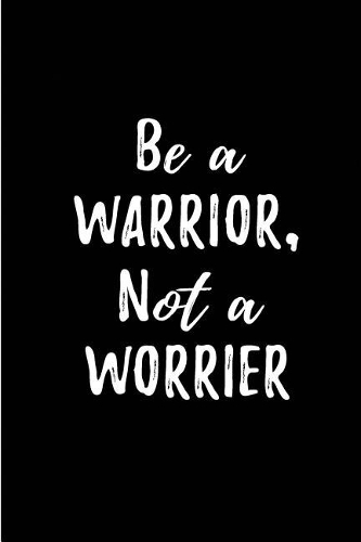 Be a Warrior, Not a Worrier: Blank Lined Anxiety Journals (6"x9"). Motivational, Spiritual, inspirational and positive Gifts for men and women to beat anxiety, fears, worries, p