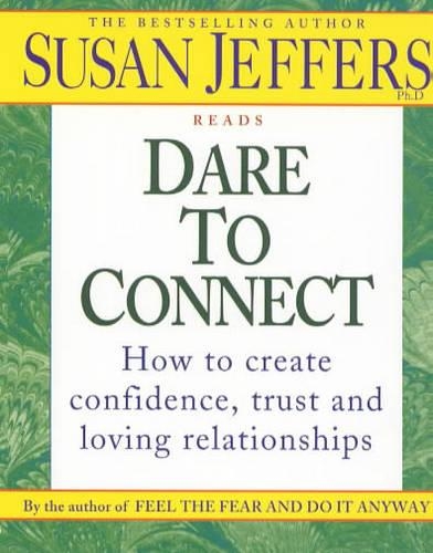 Dare to Connect: How to Create Confidence, Trust and Loving Relationships