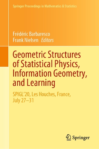 Geometric Structures of Statistical Physics, Information Geometry, and Learning: SPIGL'20, Les Houches, France, July 27–31(361 Springer Proceedings in Mathematics & Statistics)