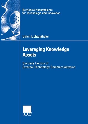 Leveraging Knowledge Assets: Success Factors of External Technology Commercialization(53 Betriebswirtschaftslehre für Technologie und Innovation)