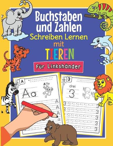 Buchstaben und Zahlen Schreiben Lernen mit Tieren - Für Linkshänder: So Lernen Linkshändige Tier Fans Buchstaben und Zahlen Spielend Leicht - ABC & Mathe Lernheft für Kindergarten, Vorschule und 1. Klasse - Für Kinder