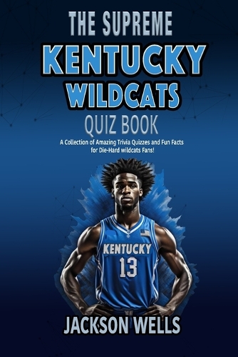 Kentucky Wildcats: The Supreme Quiz and Trivia Book for all college basketball fans(The Supreme Sports Quiz Collection)
