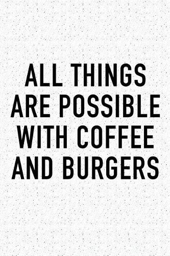 All Things Are Possible with Coffee and Burgers