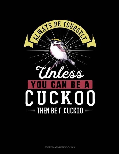 Always Be Yourself Unless You Can Be a Cuckoo Then Be a Cuckoo