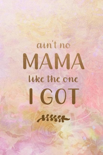 Ain't No Mama Like The One I Got: Blank Lined Notebook Journal Diary Composition Notepad 120 Pages 6x9 Paperback Mother Grandmother Yellow