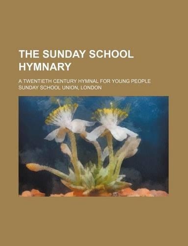 The Sunday School Hymnary; A Twentieth Century Hymnal for Young People: (English)