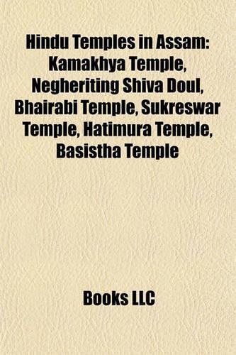 Hindu Temples in Assam: Kamakhya Temple, Negheriting Shiva Doul, Bhairabi Temple, Sukreswar Temple, Hatimura Temple, Basistha Temple(English)
