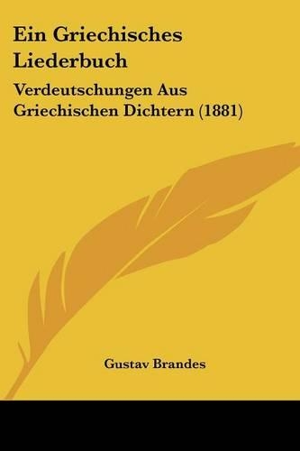 Ein Griechisches Liederbuch: Verdeutschungen Aus Griechischen Dichtern (1881)(German)