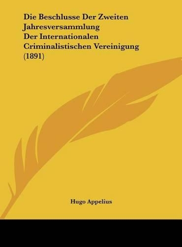 Die Beschlusse Der Zweiten Jahresversammlung Der Internationalen Criminalistischen Vereinigung (1891)