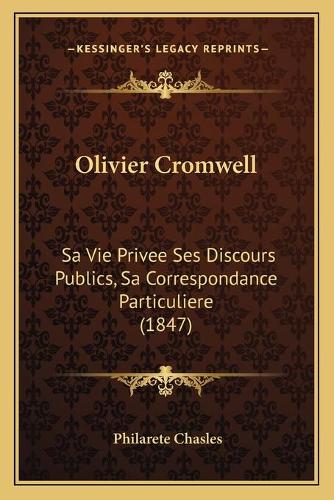 Olivier Cromwell: Sa Vie Privee Ses Discours Publics, Sa Correspondance Particuliere (1847)(French)