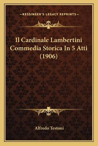 Cardinale Lambertini Commedia Storica In 5 Atti (1906): (Italian)