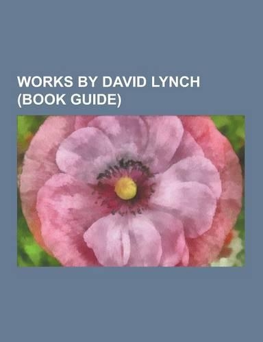 Works by David Lynch (Book Guide): Films Directed by David Lynch, Dune, Blue Velvet, Mulholland Drive, the Elephant Man, the Straight Story, Twin Peak