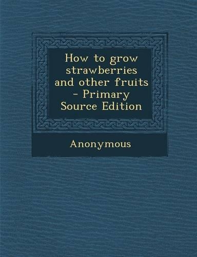 How to Grow Strawberries and Other Fruits: (English)