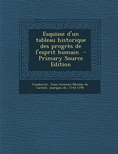 Esquisse D'Un Tableau Historique Des Progres de L'Esprit Humain - Primary Source Edition: (French)