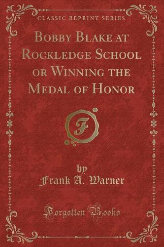 Bobby Blake at Rockledge School or Winning the Medal of Honor (Classic Reprint)
