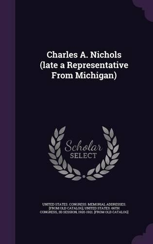 Charles A. Nichols (Late a Representative from Michigan): (English)