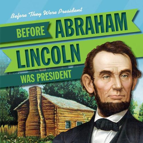 Before Abraham Lincoln Was President: (Before They Were President)