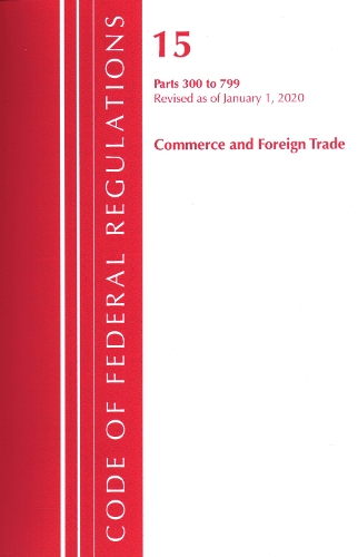 Code of Federal Regulations, Title 15 Commerce and Foreign Trade 300-799, Revised as of January 1, 2020