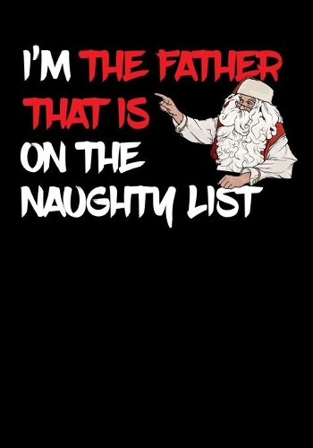 I'm The Father That Is On The Naughty List NoteBook: Great Gag Gift As A Stocking Stuffer