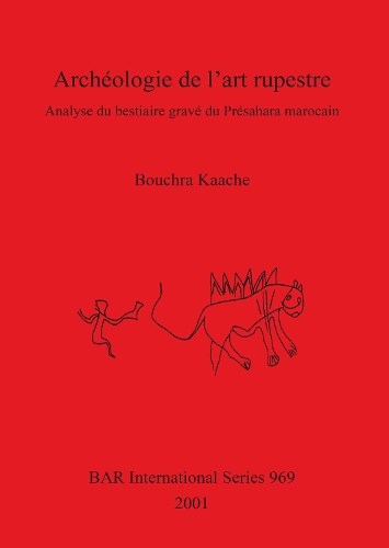 Archéologie de l'art rupestre: Analyse du bestiaire gravé du Présahara marocain(BAR International)