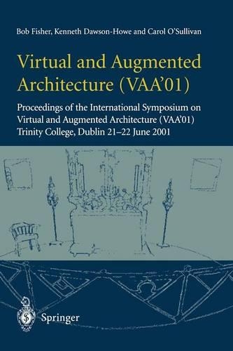 Virtual and Augmented Architecture (VAA’01): Proceedings of the International Symposium on Virtual and Augmented Architecture (VAA’01), Trinity College, Dublin, 21 -22 June 2001
