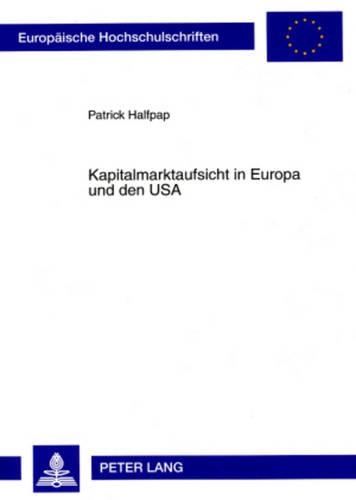 Kapitalmarktaufsicht in Europa Und Den USA: Ein Institutioneller Vergleich(4659 Europaeische Hochschulschriften Recht)