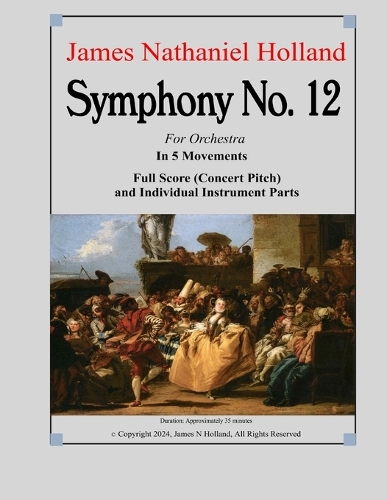 Symphony No. 12: For Orchestra in 5 Movements(19 Symphonies for Orchestra of James Nathaniel Holland)