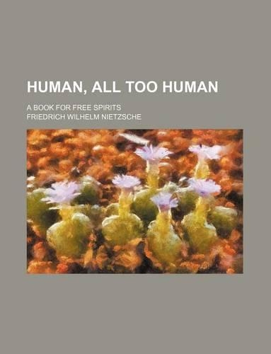 Human, All Too Human; A Book for Free Spirits