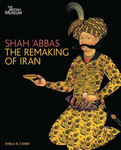 Shah 'Abbas:The Remaking of Iran