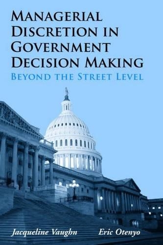 Managerial Discretion in Government Decision Making: Beyond the Street Level