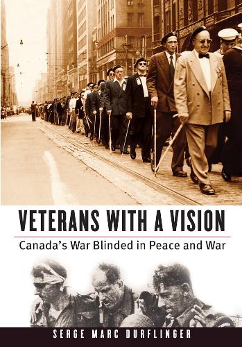 Veterans with a Vision: Canada's War Blinded in Peace and War(Studies in Canadian Military History)