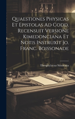 Quaestiones Physicas Et Epistolas Ad Codd. Recensuit Versione Kimedonciana Et Notis Instruxit Jo. Franc. Boissonade