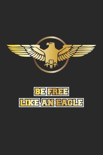 Be Free Like An Eagle: Adler Notizbuch - Blank - A5 - 120 Seiten