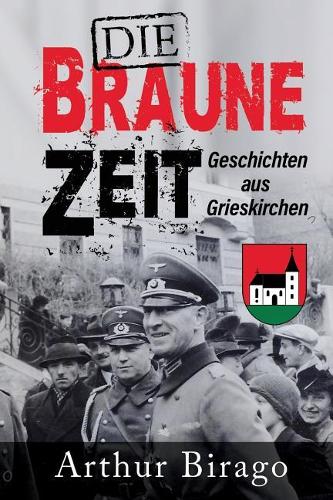 Die braune Zeit: Geschichten aus Grieskirchen