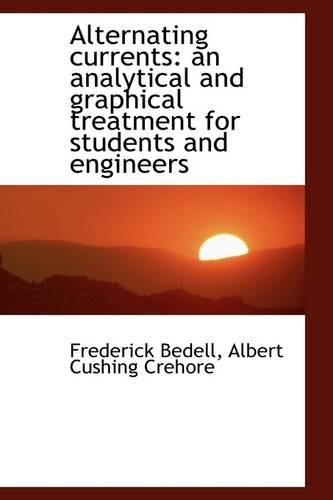 Alternating Currents: An Analytical and Graphical Treatment for Students and Engineers