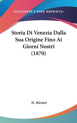 Storia Di Venezia Dalla Sua Origine Fino Ai Giorni Nostri (1870)