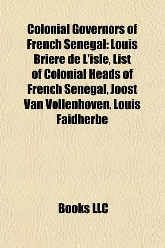 Colonial Governors of French Sngal: Louis Brire de L'Isle, List of Colonial Heads of French Sngal, Joost Van Vollenhoven, Louis Faidherbe(English)