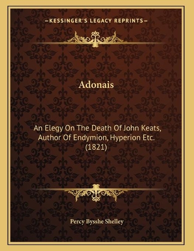 Adonais: An Elegy On The Death Of John Keats, Author Of Endymion, Hyperion Etc. (1821)
