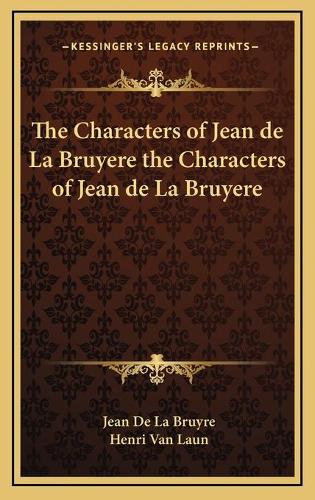 The Characters of Jean de La Bruyere the Characters of Jean de La Bruyere