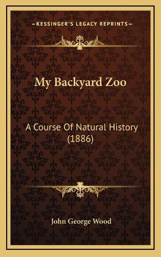 My Backyard Zoo: A Course Of Natural History (1886)