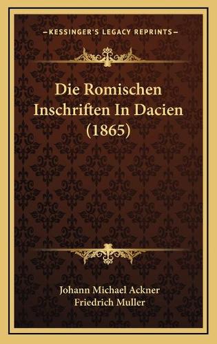 Die Romischen Inschriften In Dacien (1865): (German)