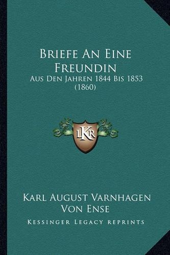 Briefe An Eine Freundin: Aus Den Jahren 1844 Bis 1853 (1860)(German)