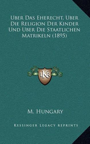 Uber Das Eherecht, Uber Die Religion Der Kinder Und Uber Die Staatlichen Matrikeln (1895): (German)