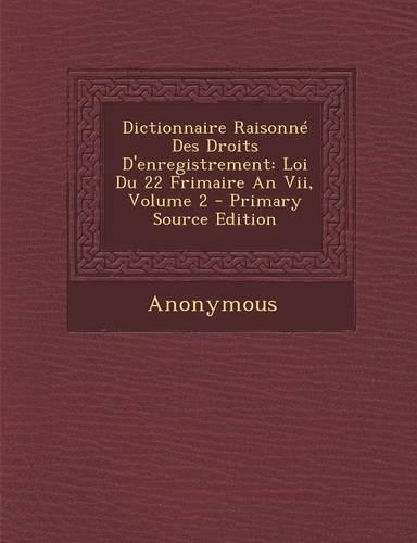 Dictionnaire Raisonne Des Droits D'Enregistrement: Loi Du 22 Frimaire an VII, Volume 2 - Primary Source Edition(French)
