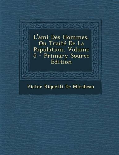 L'Ami Des Hommes, Ou Traite de La Population, Volume 5 - Primary Source Edition