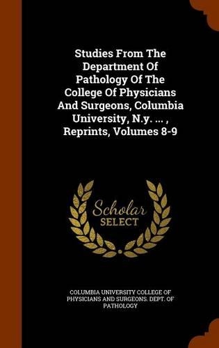 Studies from the Department of Pathology of the College of Physicians and Surgeons, Columbia University, N.Y. ..., Reprints, Volumes 8-9
