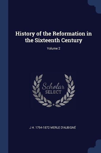 History of the Reformation in the Sixteenth Century; Volume 2